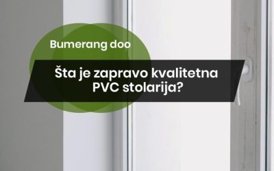 Šta je zapravo kvalitetna PVC stolarija?