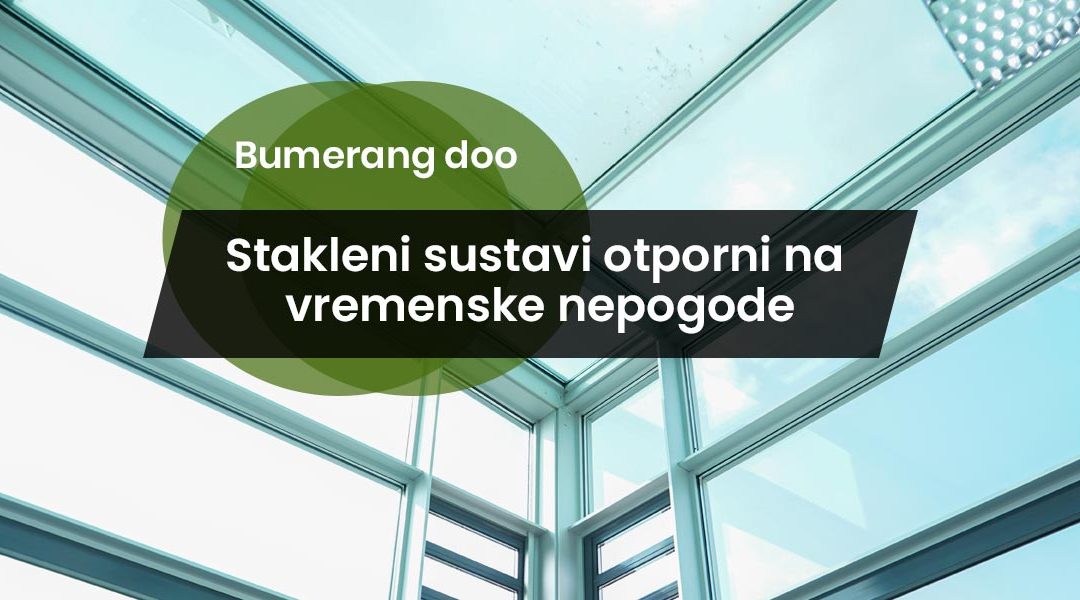 Stakleni sustavi otporni na vremenske nepogode – savršena ravnoteža snage, elegancije i dugotrajnosti